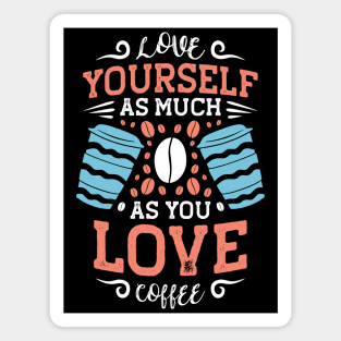 Love yourself as much as you love coffee Magnet